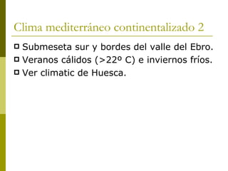 Clima mediterráneo continentalizado 2 <ul><li>Submeseta sur y bordes del valle del Ebro. </li></ul><ul><li>Veranos cálidos...