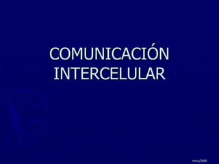 COMUNICACIÓN INTERCELULAR mncc/2006 
