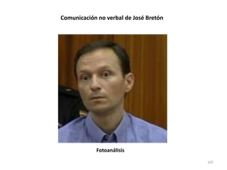 107
Comunicación no verbal de José Bretón
Fotoanálisis
 