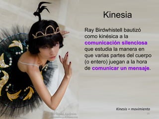 Kinesia
Ray Birdwhistell bautizó
como kinésica a la
comunicación silenciosa
que estudia la manera en
que varias partes del...