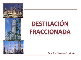 Destilación FRACCIONADA<br />Prof. Ing. Yolimar Fernández<br />