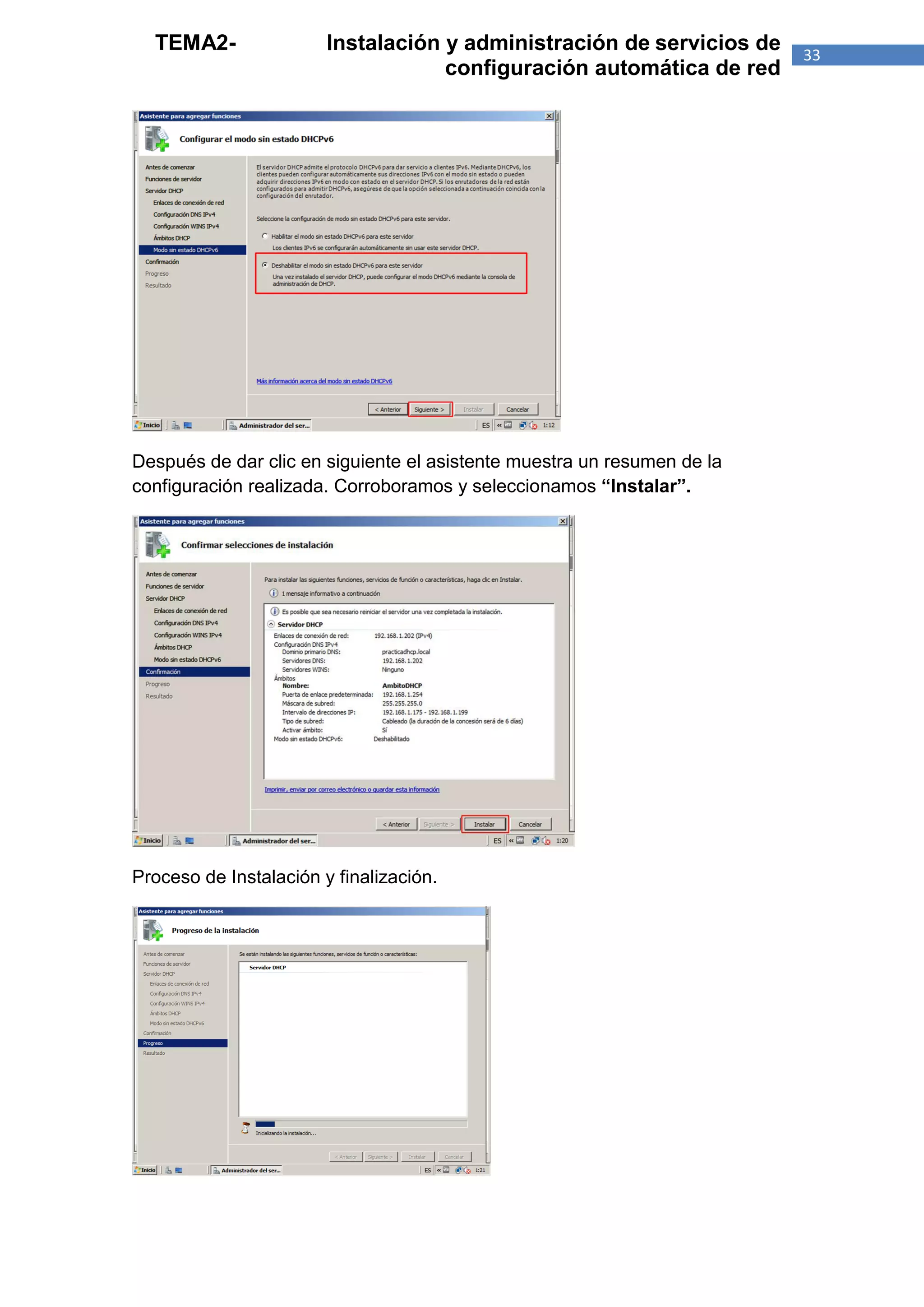TEMA2-                Instalación y administración de servicios de     33
                                    configuración automática de red




Después de dar clic en siguiente el asistente muestra un resumen de la
configuración realizada. Corroboramos y seleccionamos “Instalar”.




Proceso de Instalación y finalización.
 