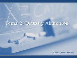 Tema 2: Dietas y Alimentos




                   Paloma Román Gómez
 