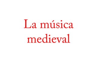 La música 
medieval 
 