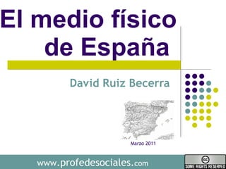 El medio físico de España  David Ruiz Becerra  www .profedesociales. com Marzo 2011 