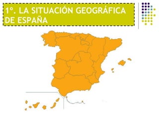 1º. LA SITUACIÓN GEOGRÁFICA DE ESPAÑA 