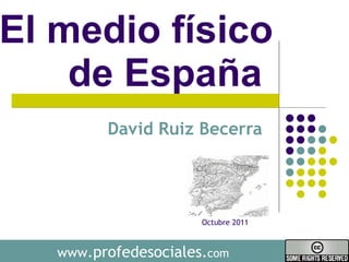 El medio físico de España  David Ruiz Becerra  www .profedesociales. com Octubre 2011 