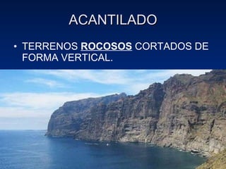 ACANTILADO TERRENOS  ROCOSOS  CORTADOS DE FORMA VERTICAL. 