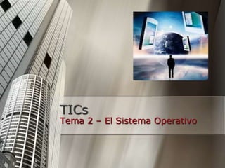 TICs

Tema 2 – El Sistema Operativo

 