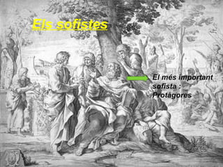 Els sofistes El més important sofista : Protàgores 