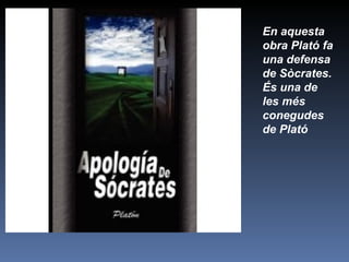 Plató En aquesta obra Plató fa una defensa de Sòcrates. És una de les més conegudes de Plató 