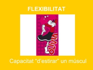 FLEXIBILITAT




Capacitat “d’estirar” un múscul
 