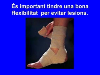 És important tindre una bona
flexibilitat per evitar lesions.
 