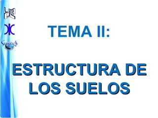 TEMA II: ESTRUCTURA DE LOS SUELOS 