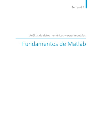 Tema nº 2
Fundamentos de Matlab
Análisis de datos numéricos y experimentales
 