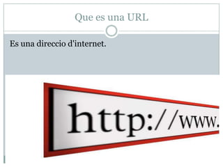 Que es una URL

Es una direccio d'internet.
 