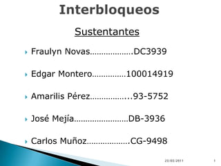 Fraulyn Novas……………….DC3939 Edgar Montero……………100014919 Amarilis Pérez……………...93-5752 José Mejía……………………DB-3936 Carlos Muñoz……………….CG-9498 23/03/2011 1 Interbloqueos Sustentantes 