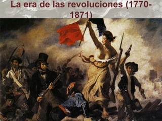 La era de las revoluciones (1770-
1871)
 