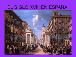 EL SIGLO XVIII EN ESPAÑA.
 