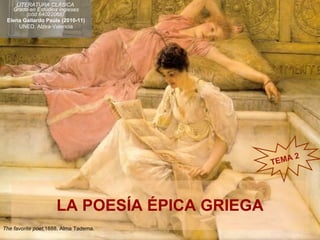 LA POESÍA ÉPICA GRIEGA LITERATURA CLÁSICA  Grado en Estudios ingleses (cód.64022068)   Elena Gallardo Paúls (2010-11) UNED. Alzira-Valencia TEMA 2 The favorite poet, 1888, Alma Tadema. 