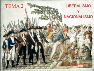 TEMA 2 LIBERALISMO
Y
NACIONALISMO
4º ESO. Diego Jesús Pino
 