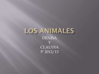 DENISA
     Y
CLAUDIA
5º 2012/13
 