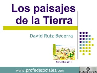 Los paisajes de la Tierra  David Ruiz Becerra  www .profedesociales. com Noviembre 2011 