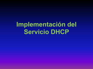Implementación del
Servicio DHCP
 