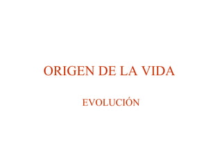 ORIGEN DE LA VIDA   EVOLUCIÓN 