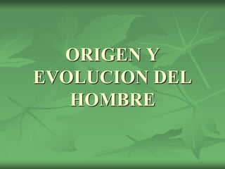ORIGEN Y
EVOLUCION DEL
HOMBRE
 