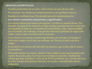 Si están próximos dos complementarios (por ejemplo amarillo y violeta) se refuerzan mutuamente. Lo mismo ocurre con colores muy diferentes, o con grados de saturación o brillo distintos