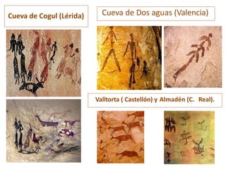Cueva de Cogul (Lérida) Cueva de Dos aguas (Valencia)
Valltorta ( Castellón) y Almadén (C. Real).
38
 