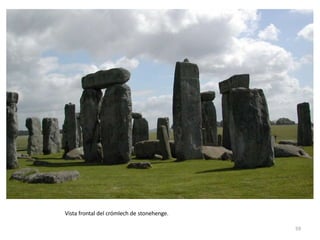 Stonehenge
Vista frontal del crómlech de stonehenge.
59
 