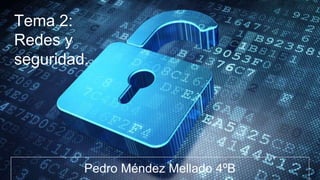 Tema 2:
Redes y
seguridad.
Pedro Méndez Mellado 4ºB
 