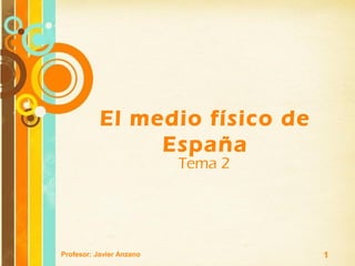 El medio físico de
                España
                               Tema 2




                     Free Powerpoint Templates
Profesor: Javier Anzano                          1
 