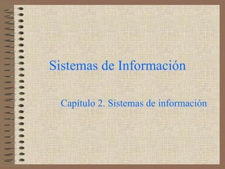 Sistemas de Información Capítulo 2. Sistemas de información 