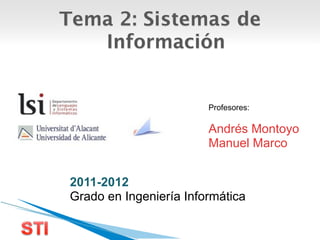Tema 2: Sistemas de
Información
Profesores:
Andrés Montoyo
Manuel Marco
2011-2012
Grado en Ingeniería Informática
 