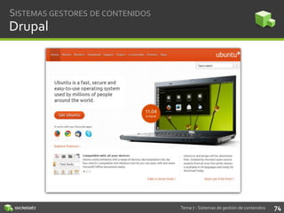 SISTEMAS GESTORES DE CONTENIDOS

Drupal

Tema 7 - Sistemas de gestión de contenidos

74

 