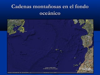 Cadenas montañosas en el fondo
          oceánico
 