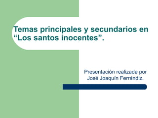 Temas principales y secundarios en “Los santos inocentes”. Presentación realizada por José Joaquín Ferrándiz. 