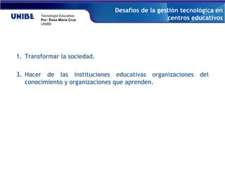 Transformar la sociedad. Hacer de las instituciones educativas organizaciones del conocimiento y organizaciones que aprenden. Desafíos de la gestión tecnológica en centros educativos 