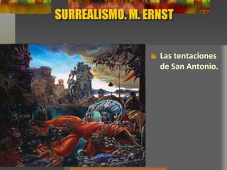SURREALISMO. M. ERNST
Las tentaciones
de San Antonio.
 