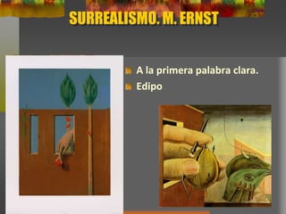 SURREALISMO. M. ERNST
A la primera palabra clara.
Edipo
 