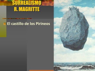 SURREALISMO
R. MAGRITTE
El castillo de los Pirineos
 