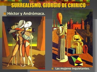 SURREALISMO. GIORGIO DE CHIRICO
Héctor y Andrómaca.
Las mujeres inquietantes.
 