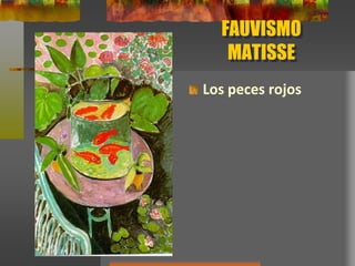 FAUVISMO
MATISSE
Los peces rojos
 