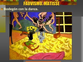 FAUVISMO. MATISSE
Bodegón con la danza.
 