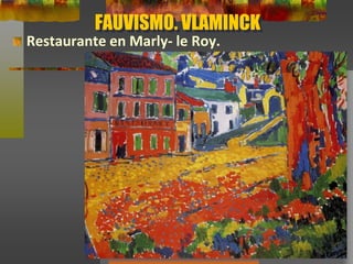 FAUVISMO. VLAMINCK
Restaurante en Marly- le Roy.
 