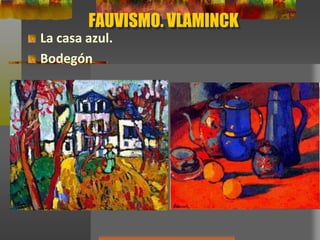 FAUVISMO. VLAMINCK
La casa azul.
Bodegón
 