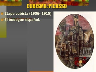 CUBISMO. PICASSO
Etapa cubista (1906- 1915)
El bodegón español.
 